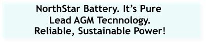 NorthStar Battery. It’s Pure  Lead AGM Tecnnology.   Reliable, Sustainable Power!